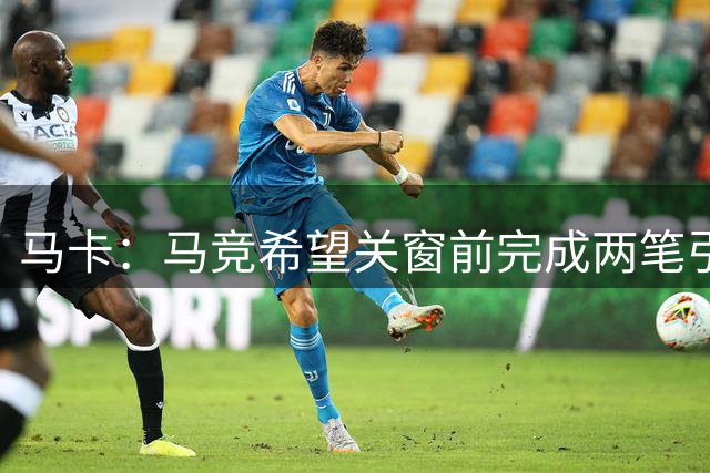 马卡：马竞希望关窗前完成两笔引援，放勒马尔等四名球员离队
